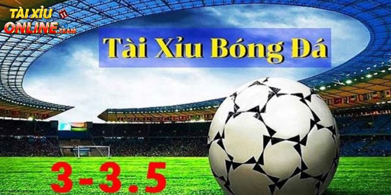Tìm hiểu về tài xỉu 3-3.5 là gì trong cá độ bóng đá